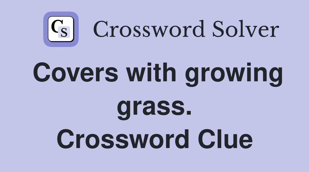 Covers with growing grass. Crossword Clue