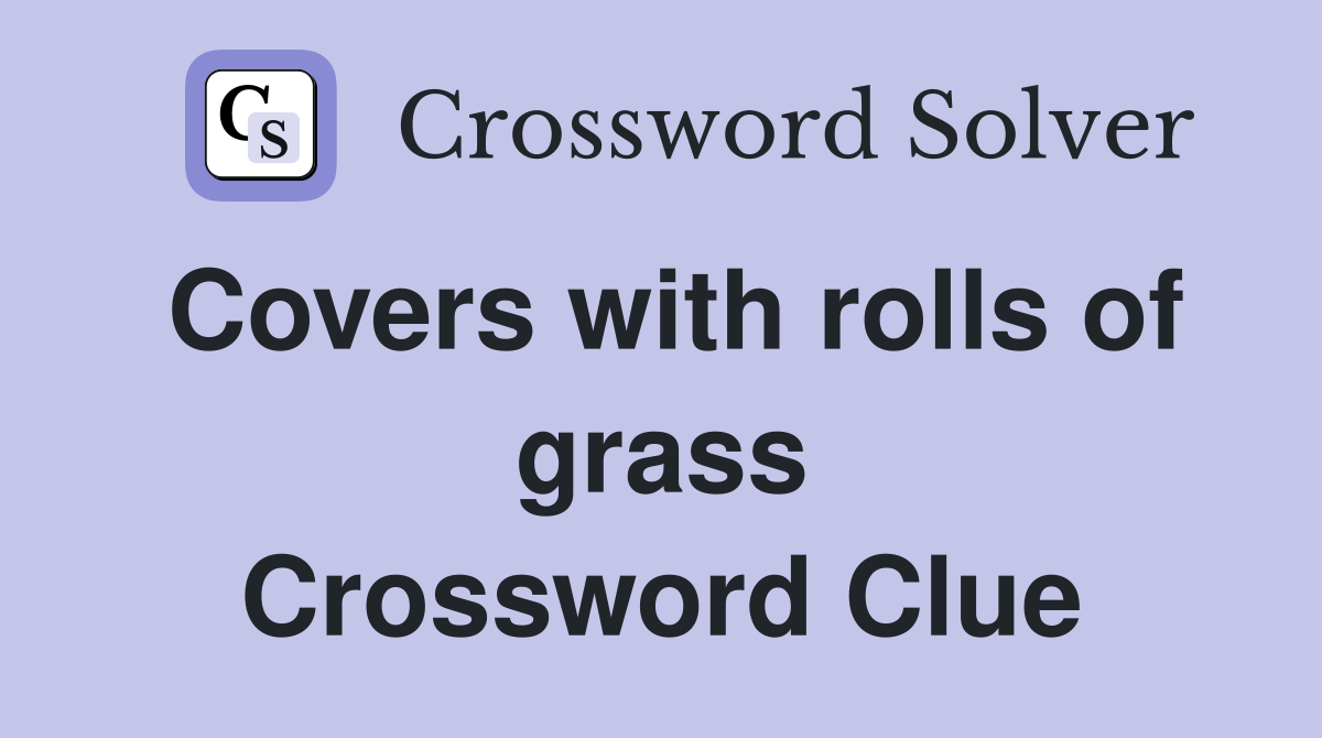 Covers with rolls of grass Crossword Clue