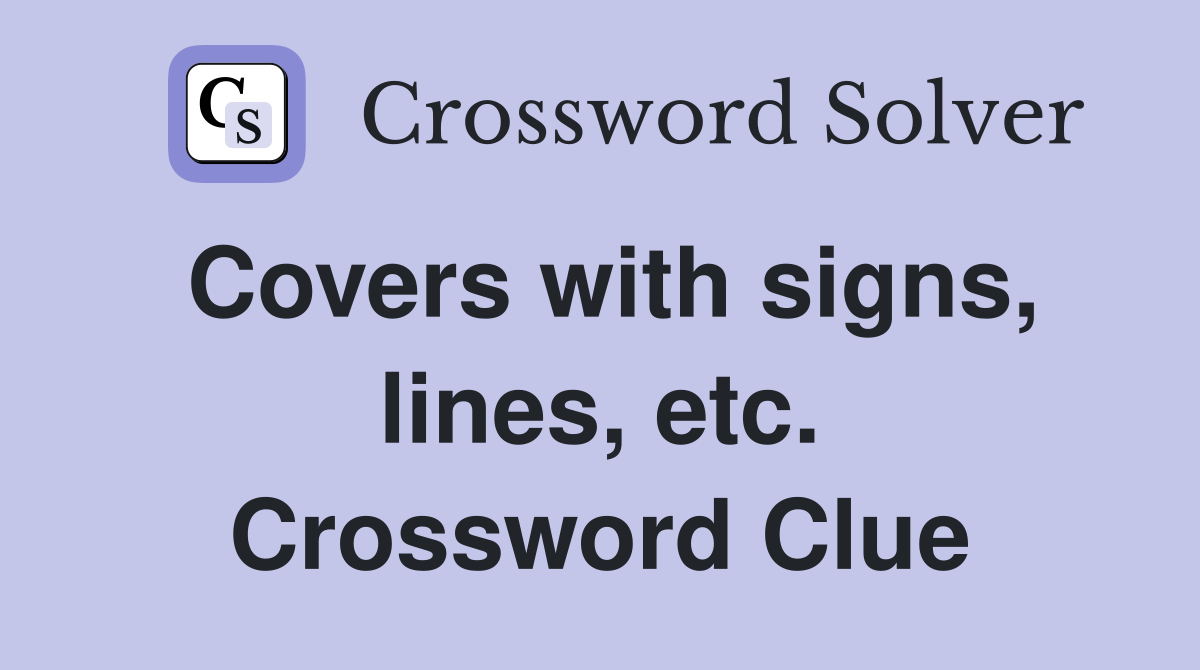 Covers with signs, lines, etc. Crossword Clue