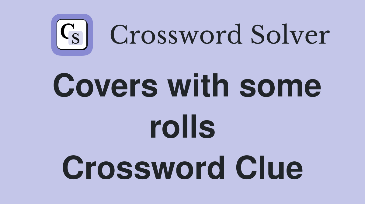 Covers with some rolls Crossword Clue