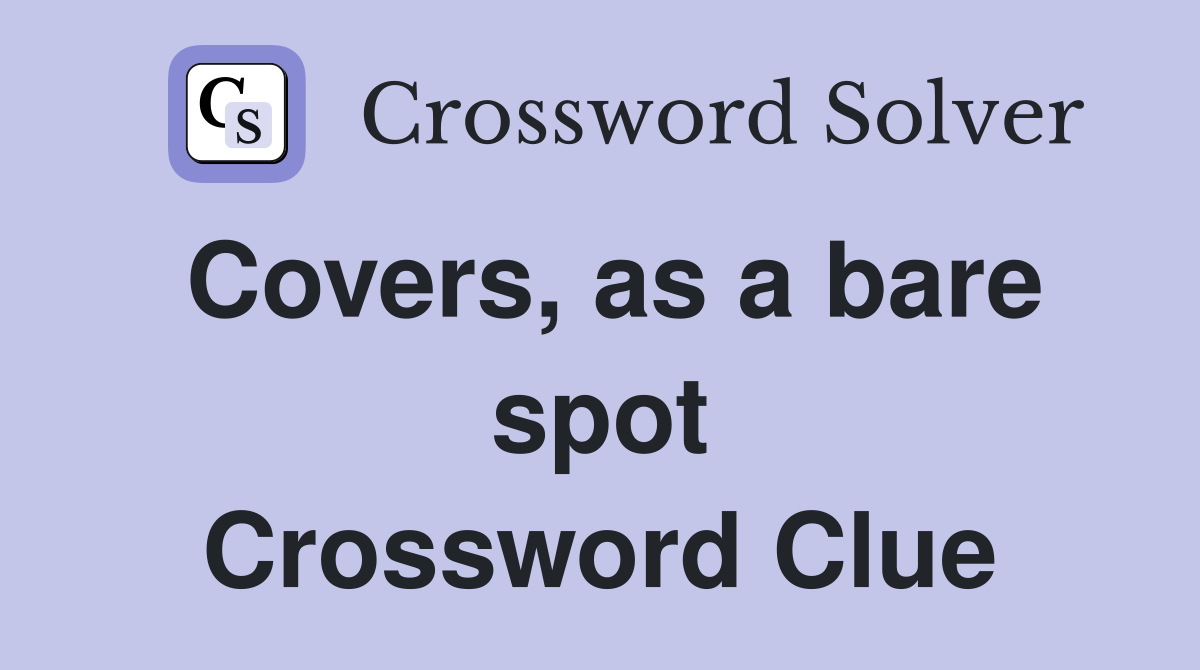 Covers, as a bare spot Crossword Clue
