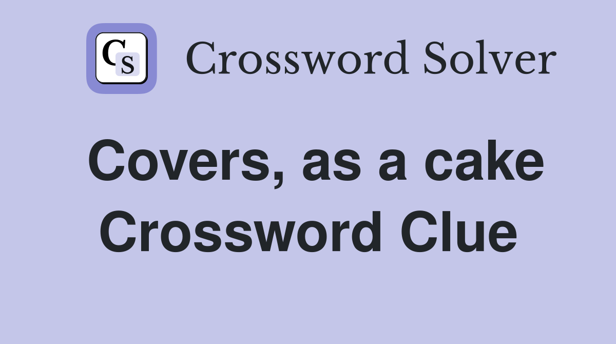 Covers, as a cake Crossword Clue