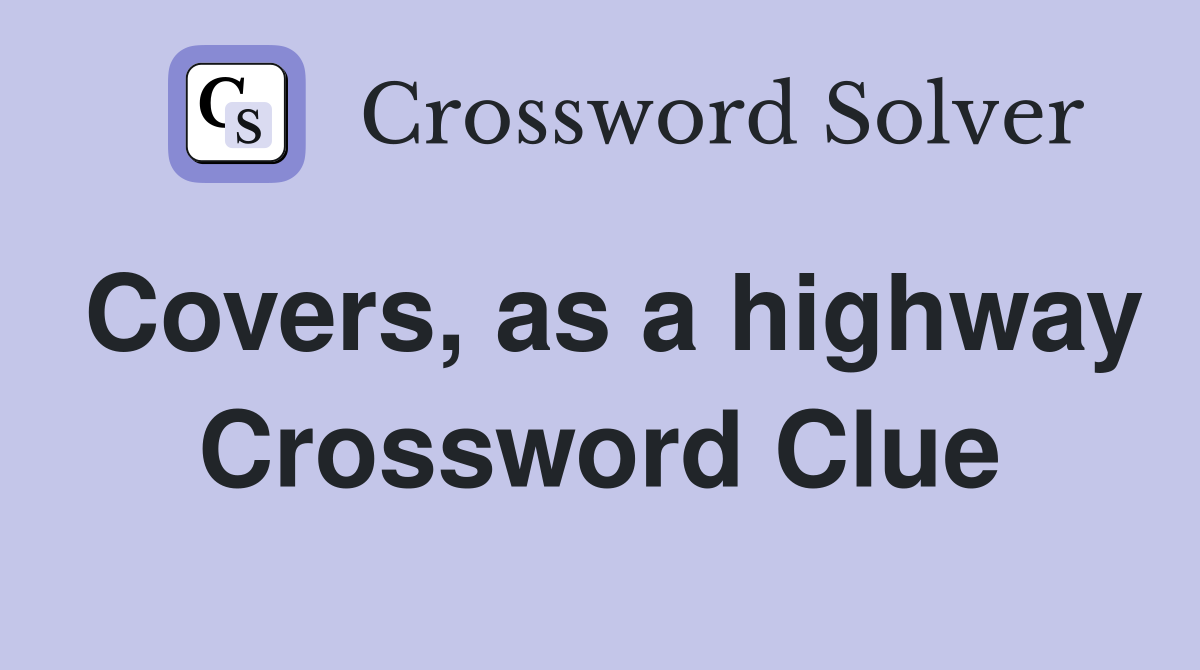 Covers, as a highway Crossword Clue