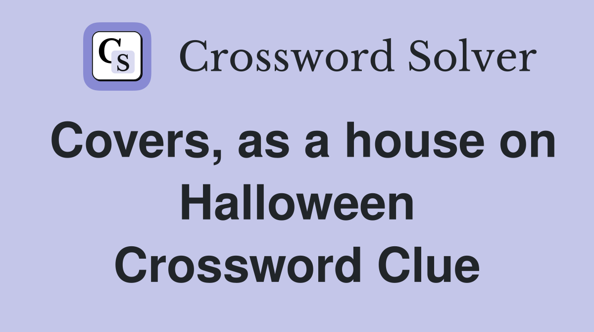 Covers, as a house on Halloween Crossword Clue