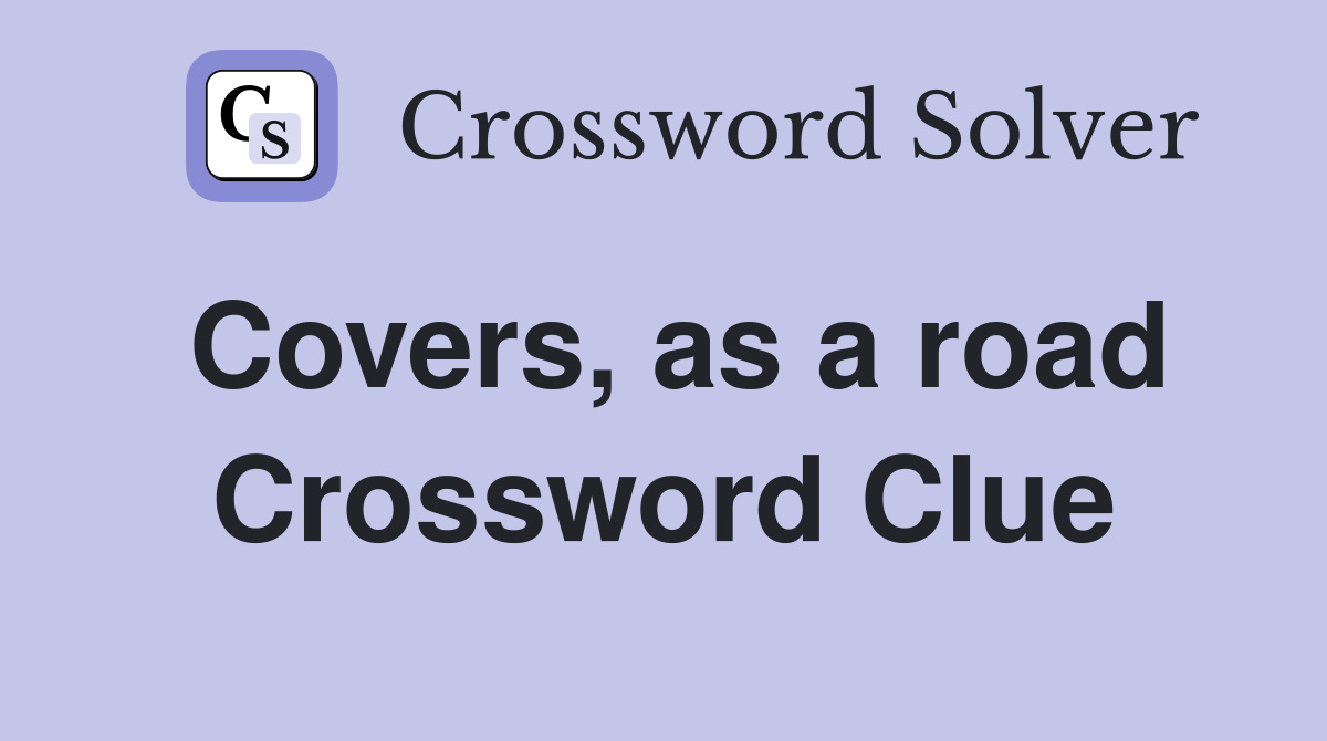 Covers, as a road Crossword Clue