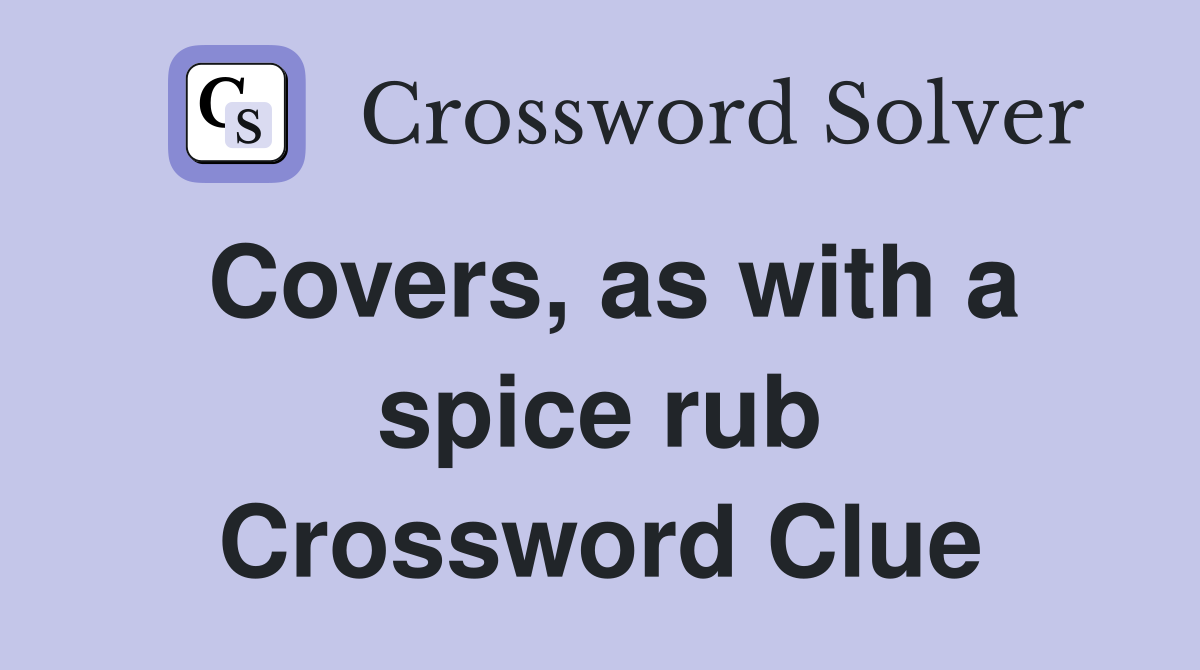 Covers, as with a spice rub Crossword Clue