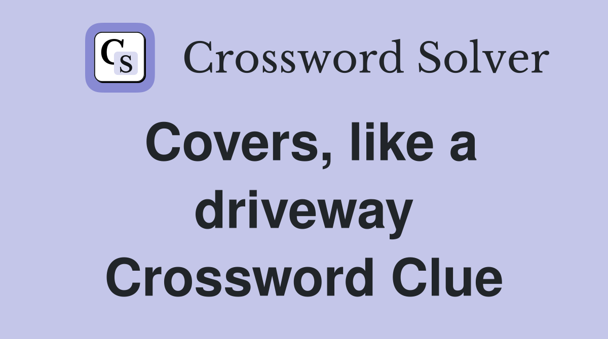 Covers, like a driveway Crossword Clue