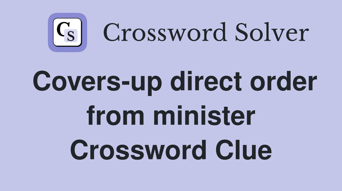 Covers-up direct order from minister Crossword Clue