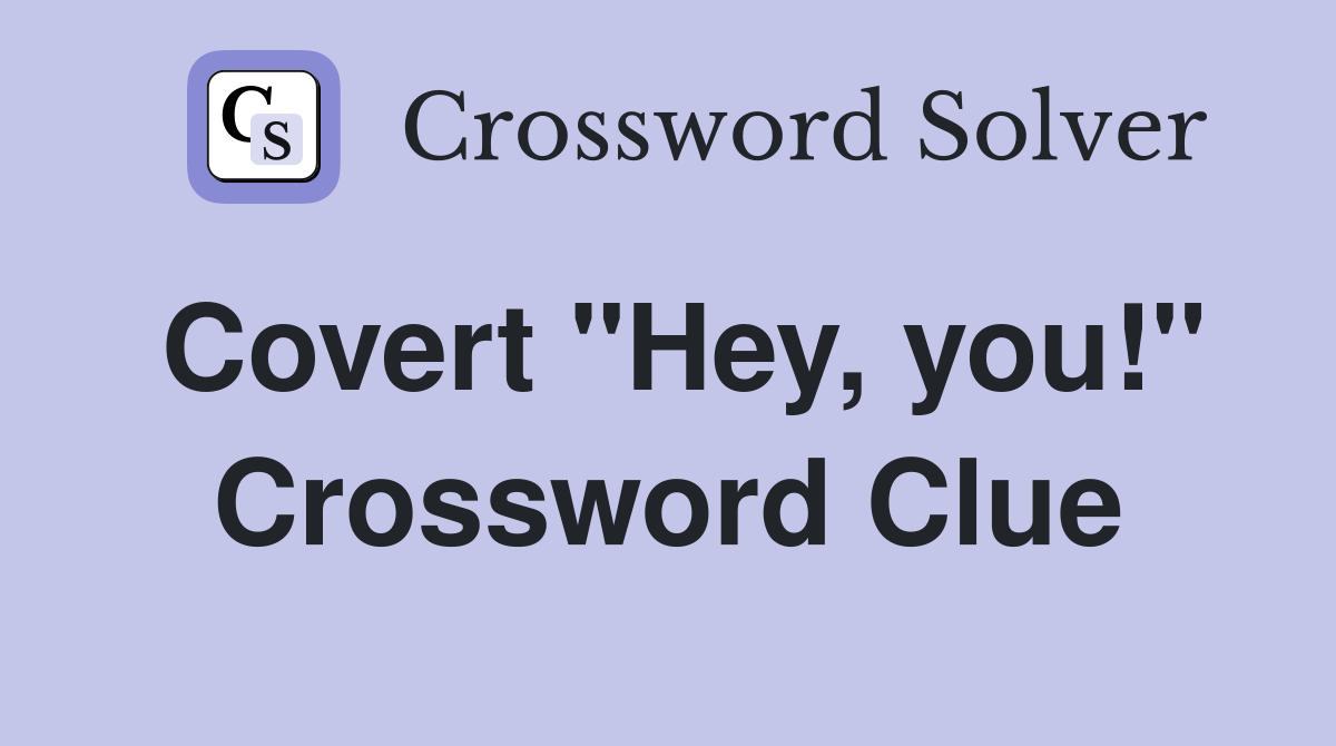 Covert "Hey, you!" Crossword Clue
