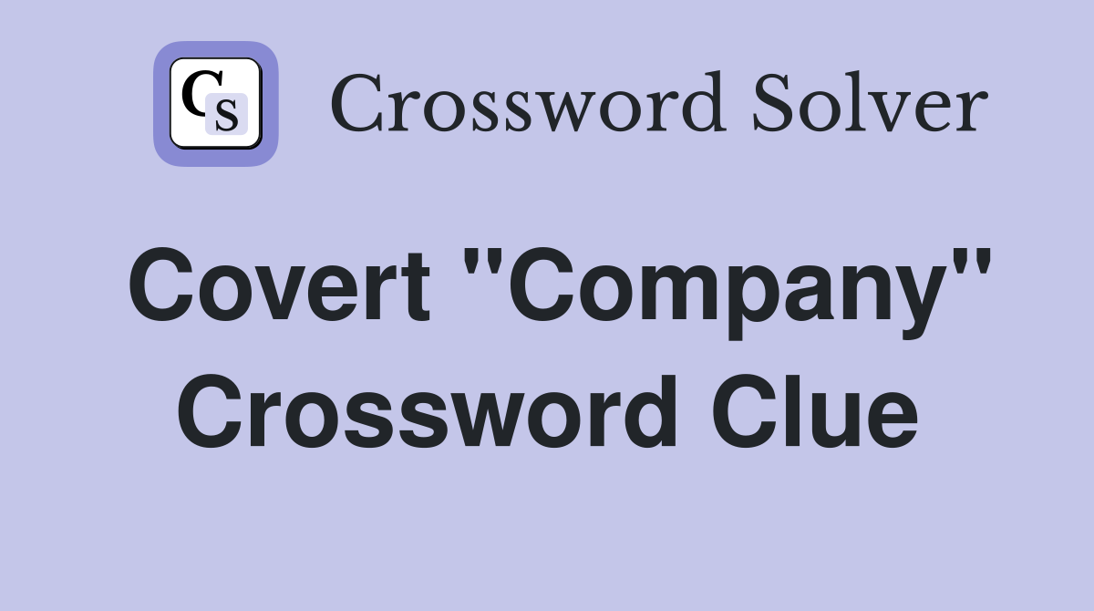 Covert ''Company'' Crossword Clue