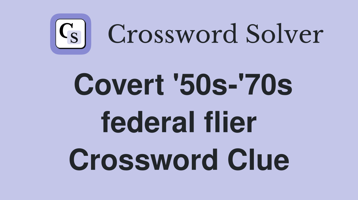 Covert '50s-'70s federal flier Crossword Clue