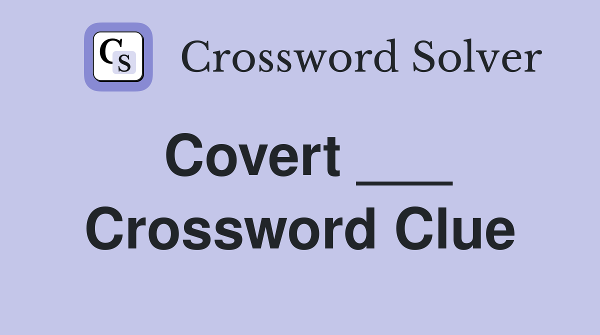 Covert ___ Crossword Clue