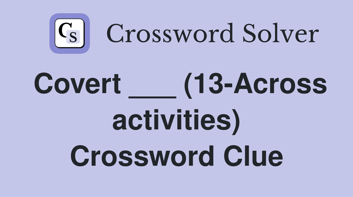 Covert ___ (13-Across activities) Crossword Clue