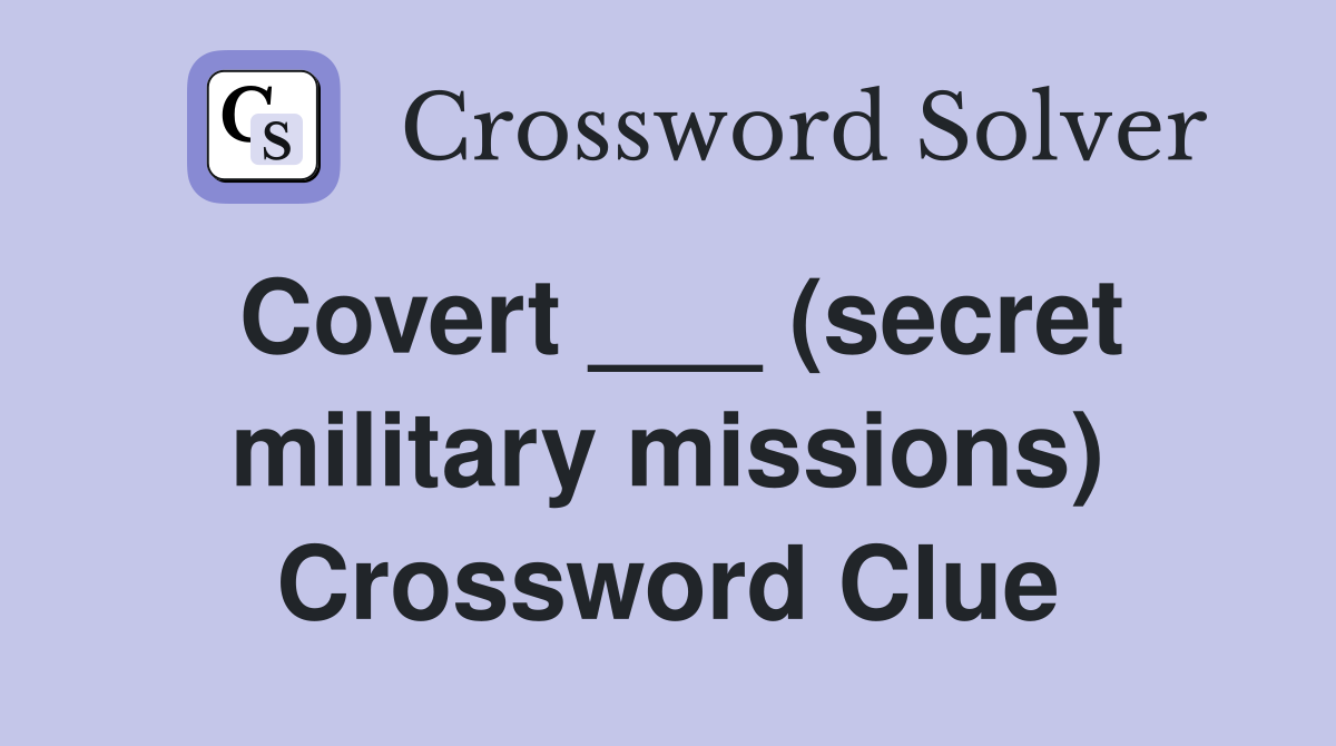 Covert ___ (secret military missions) Crossword Clue