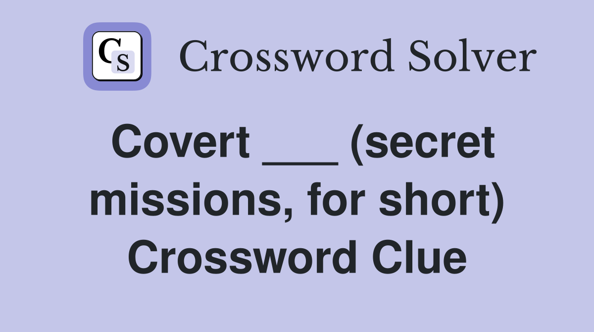 Covert ___ (secret missions, for short) Crossword Clue