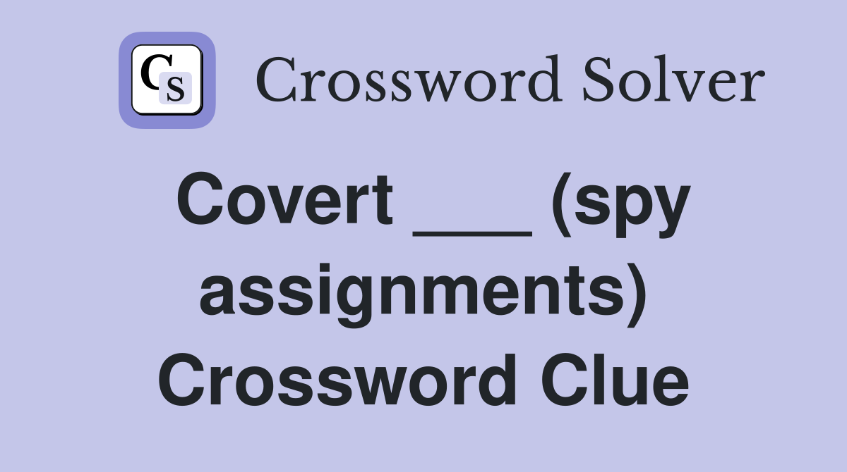 Covert ___ (spy assignments) Crossword Clue