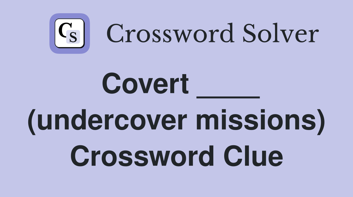 Covert ____ (undercover missions) Crossword Clue