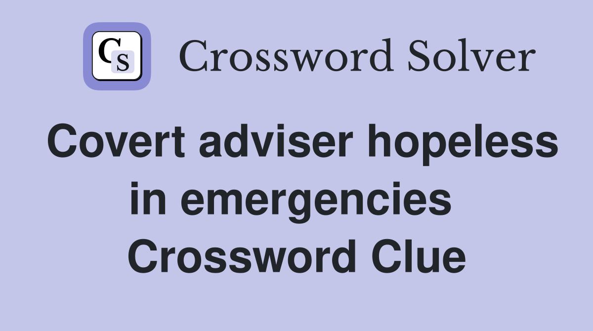 Covert adviser hopeless in emergencies  Crossword Clue