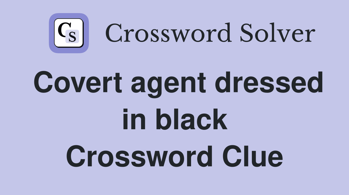Covert agent dressed in black Crossword Clue
