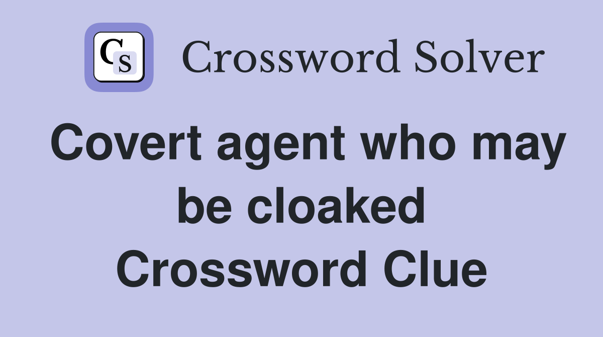 Covert agent who may be cloaked Crossword Clue