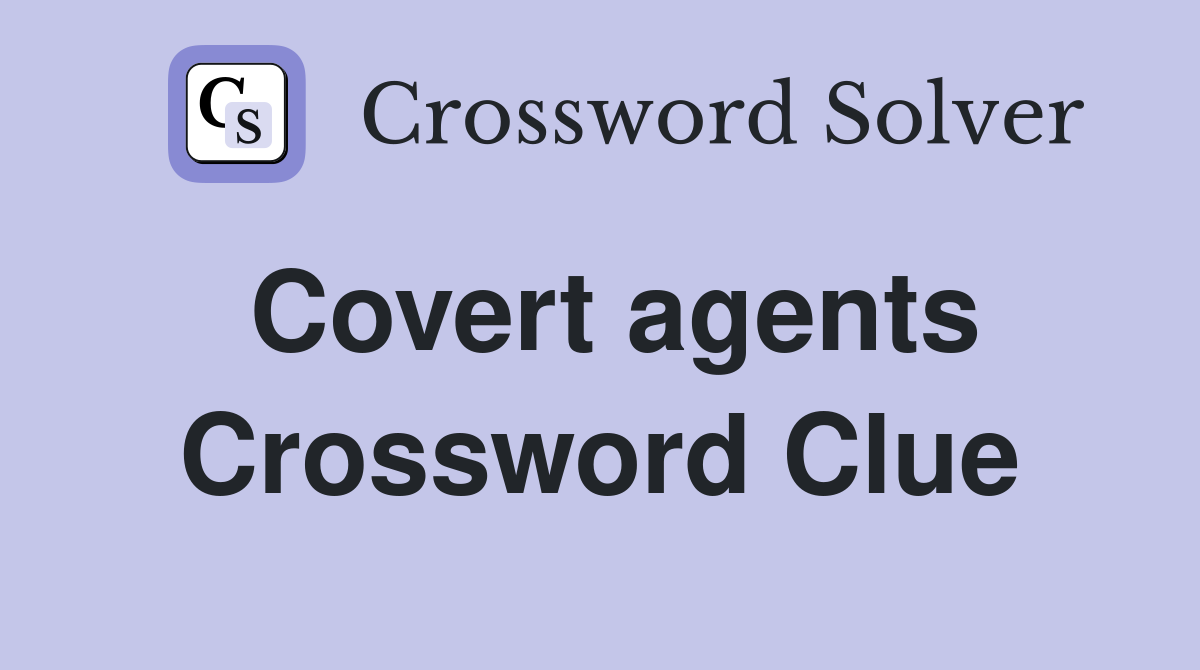 Covert agents Crossword Clue