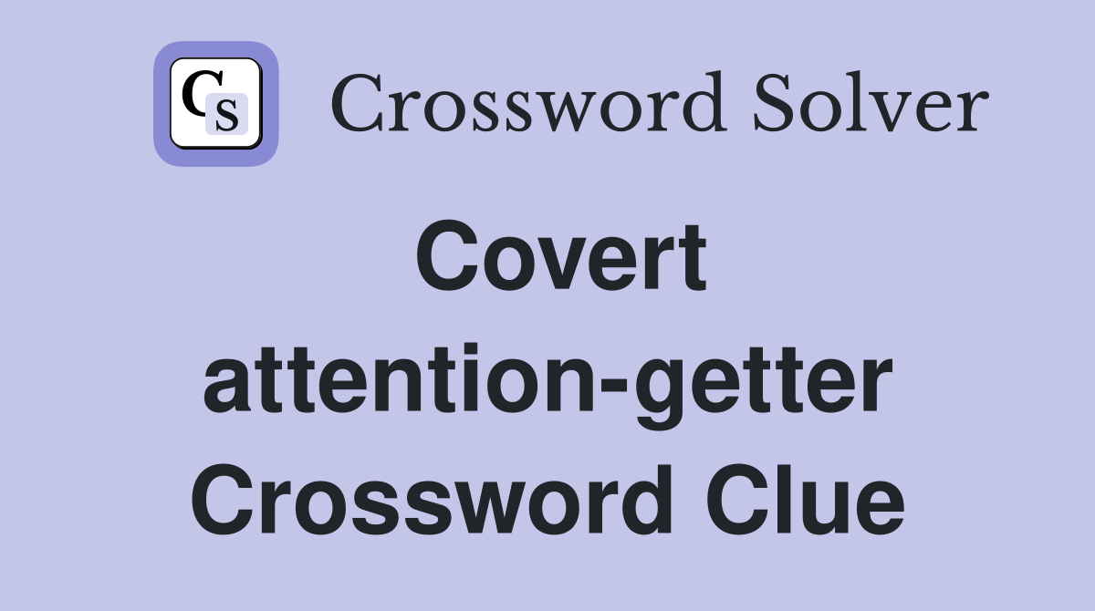 Covert attention-getter Crossword Clue