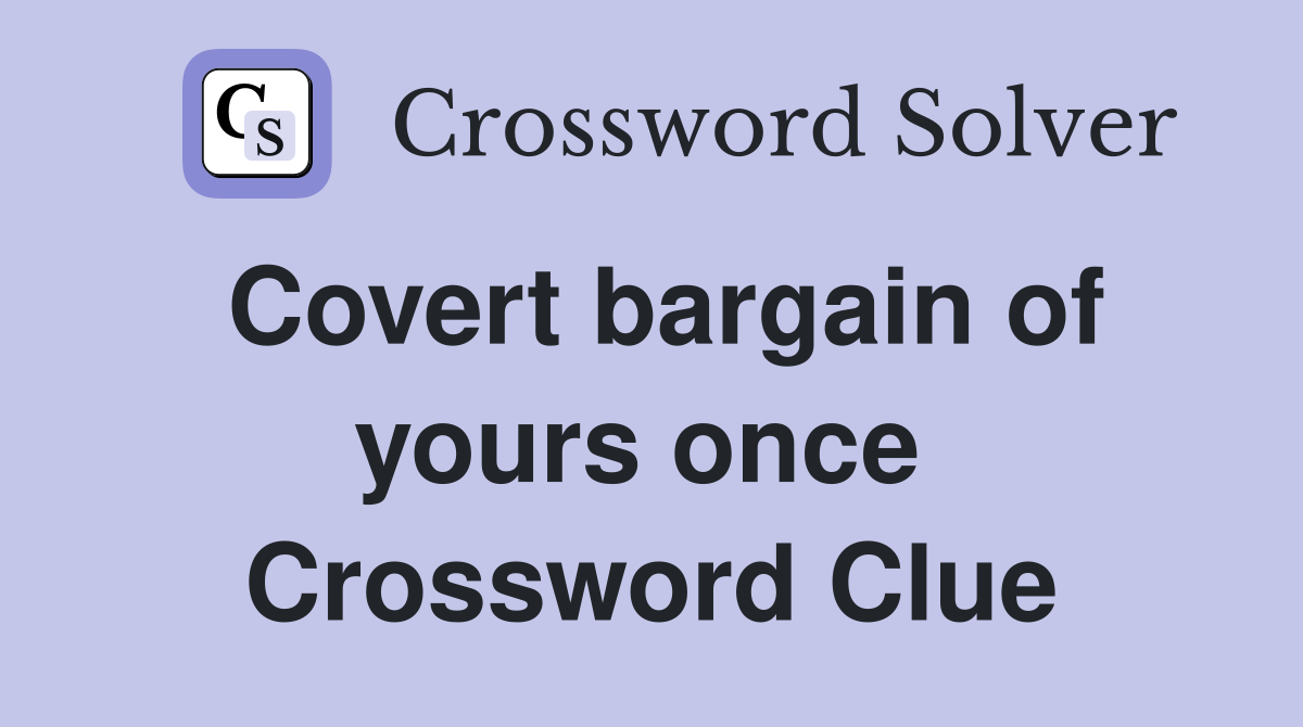 Covert bargain of yours once  Crossword Clue