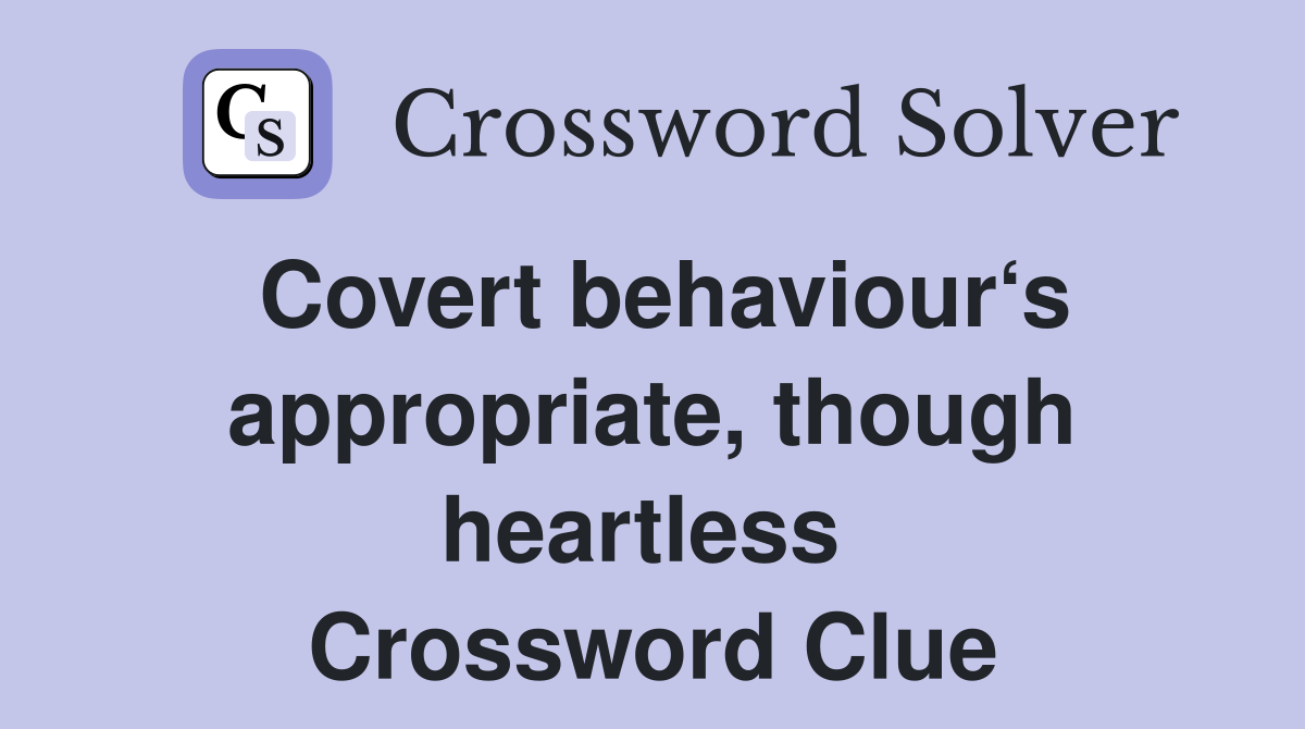 Covert behaviour‘s appropriate, though heartless  Crossword Clue