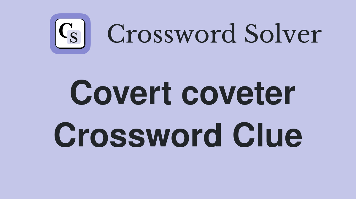 Covert coveter Crossword Clue