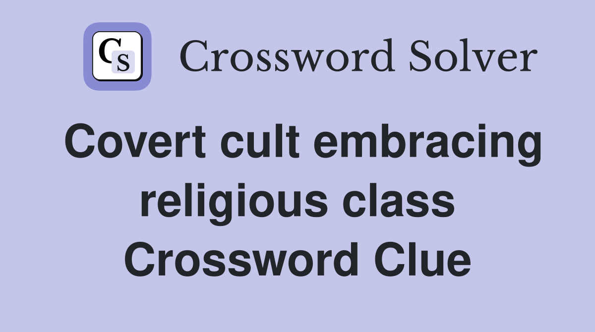 Covert cult embracing religious class Crossword Clue