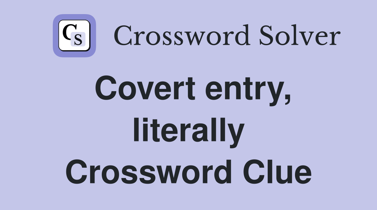 Covert entry, literally Crossword Clue