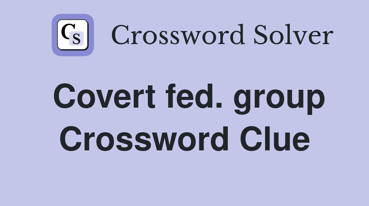 Covert fed. group Crossword Clue