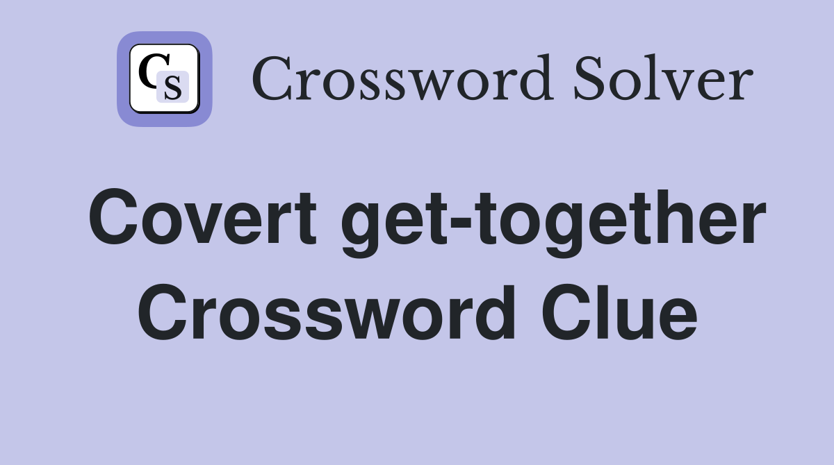 Covert get-together Crossword Clue