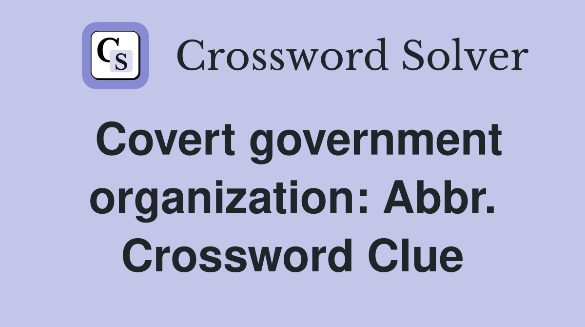 Covert government organization: Abbr. Crossword Clue