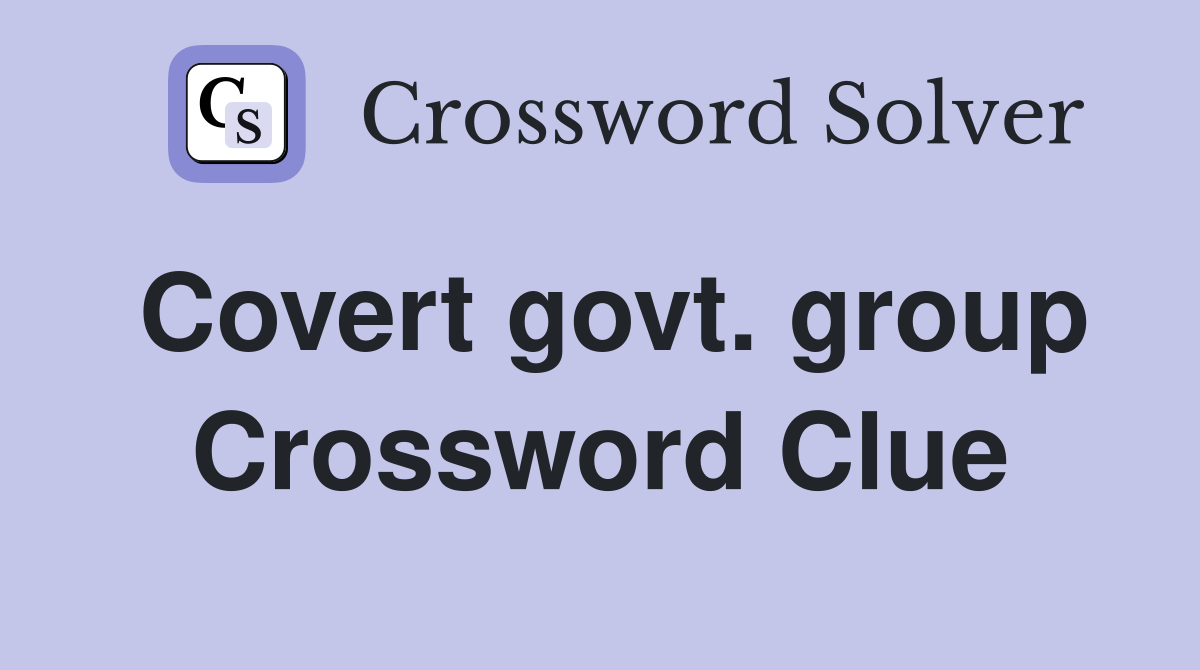 Covert govt. group Crossword Clue