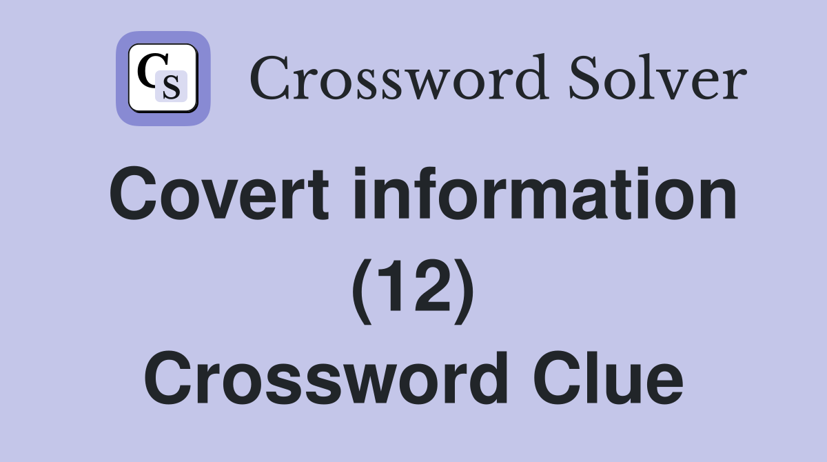 Covert information (12) Crossword Clue