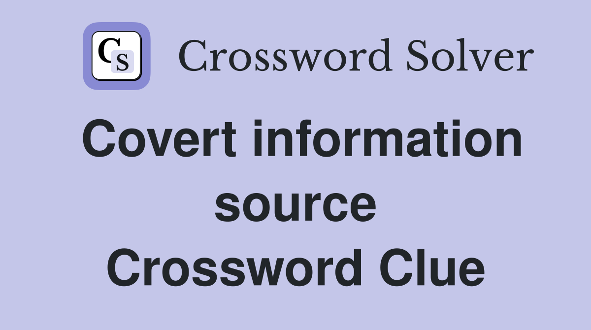 Covert information source Crossword Clue