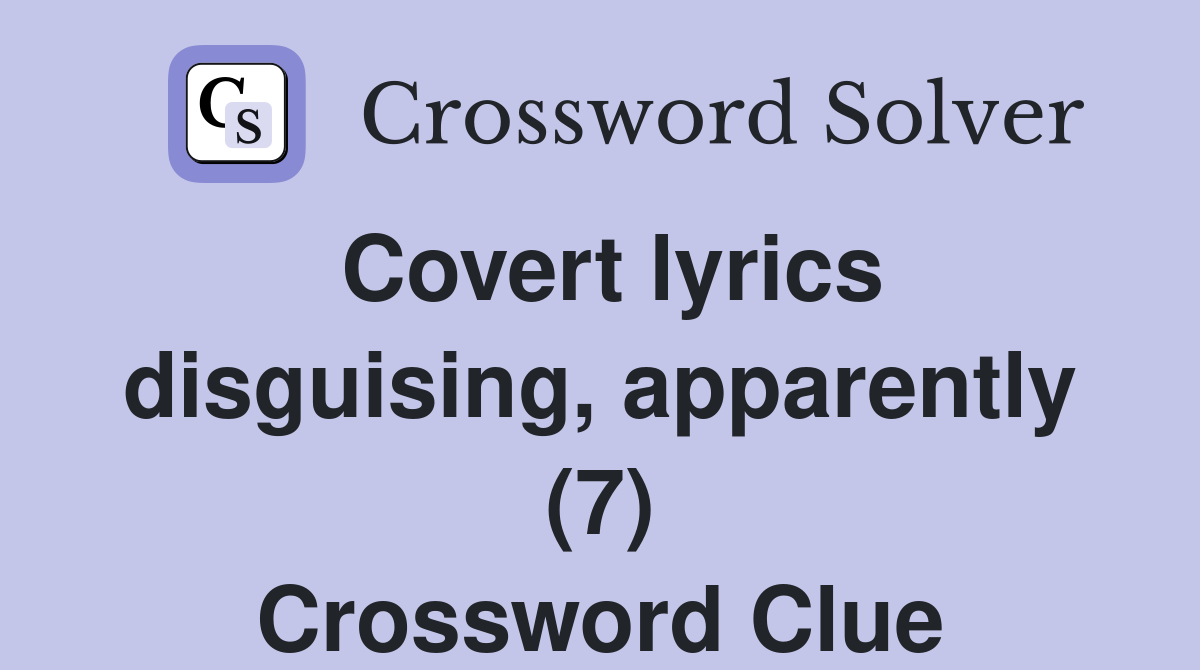 Covert lyrics disguising, apparently (7) Crossword Clue