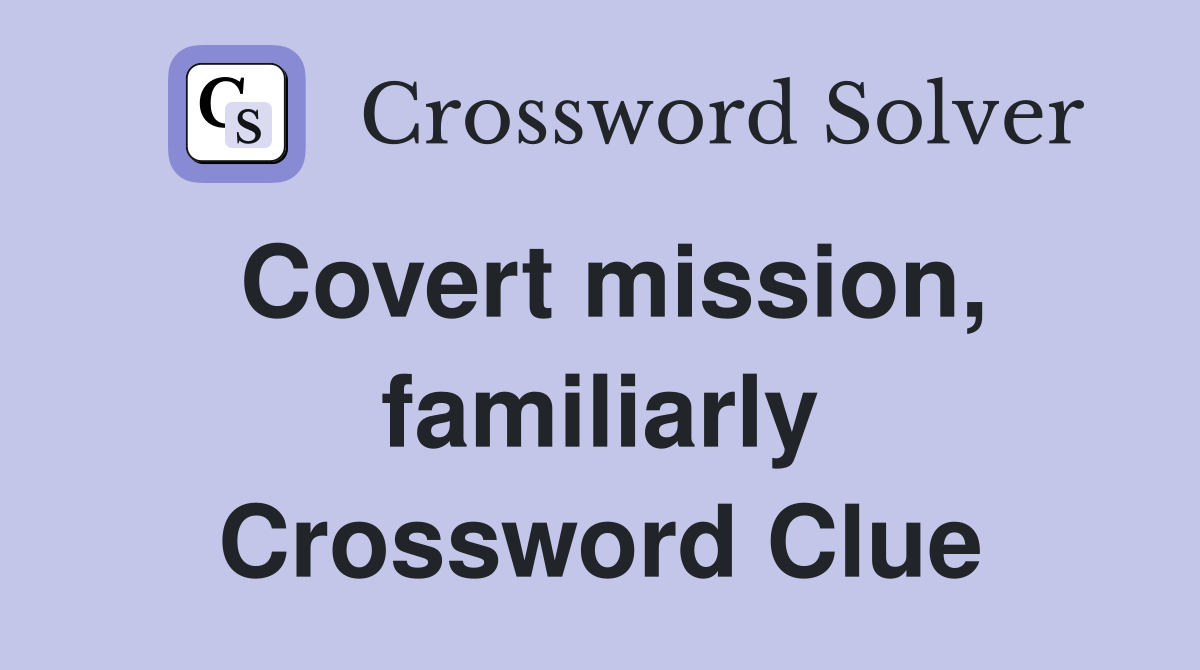Covert mission, familiarly Crossword Clue