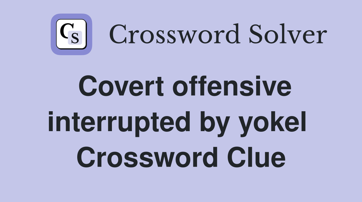Covert offensive interrupted by yokel  Crossword Clue
