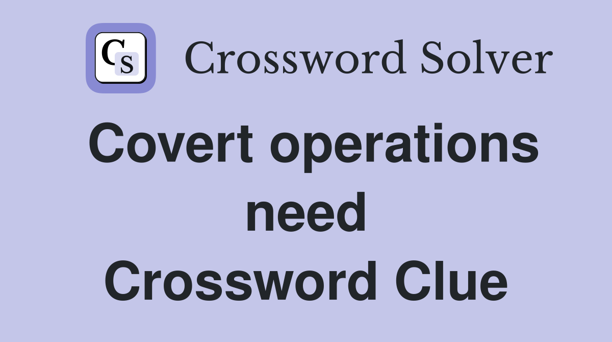 Covert operations need Crossword Clue