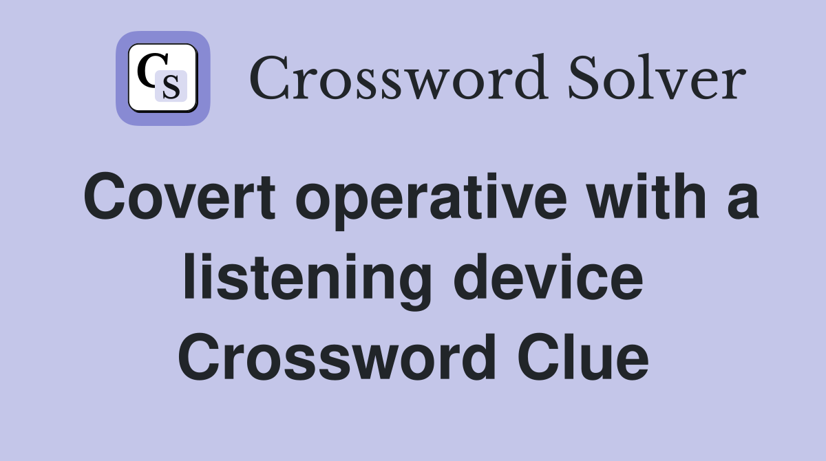 Covert operative with a listening device Crossword Clue