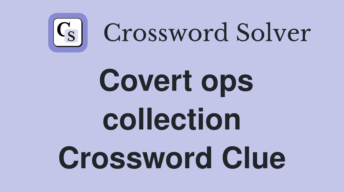 Covert ops collection Crossword Clue