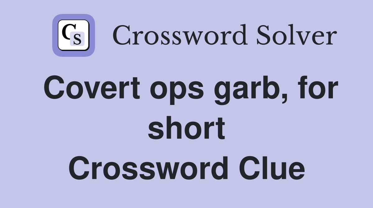 Covert ops garb, for short Crossword Clue
