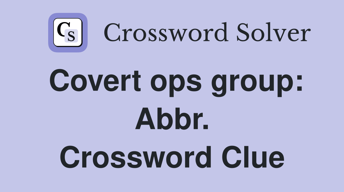 Covert ops group: Abbr. Crossword Clue