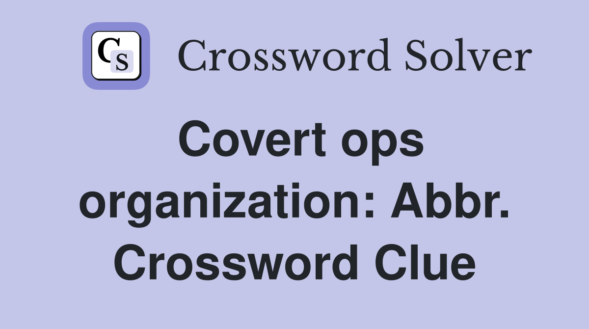 Covert ops organization: Abbr. Crossword Clue