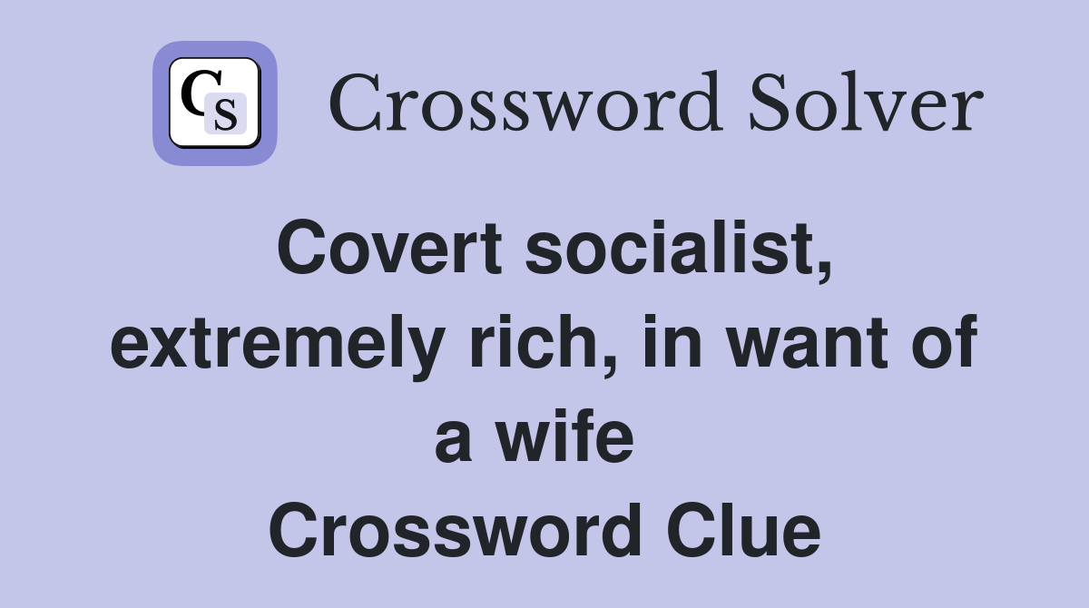 Covert socialist, extremely rich, in want of a wife  Crossword Clue