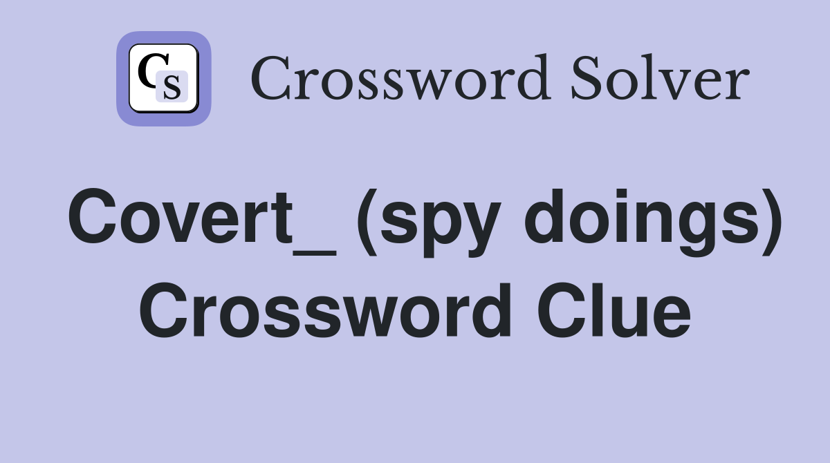 Covert_ (spy doings) Crossword Clue