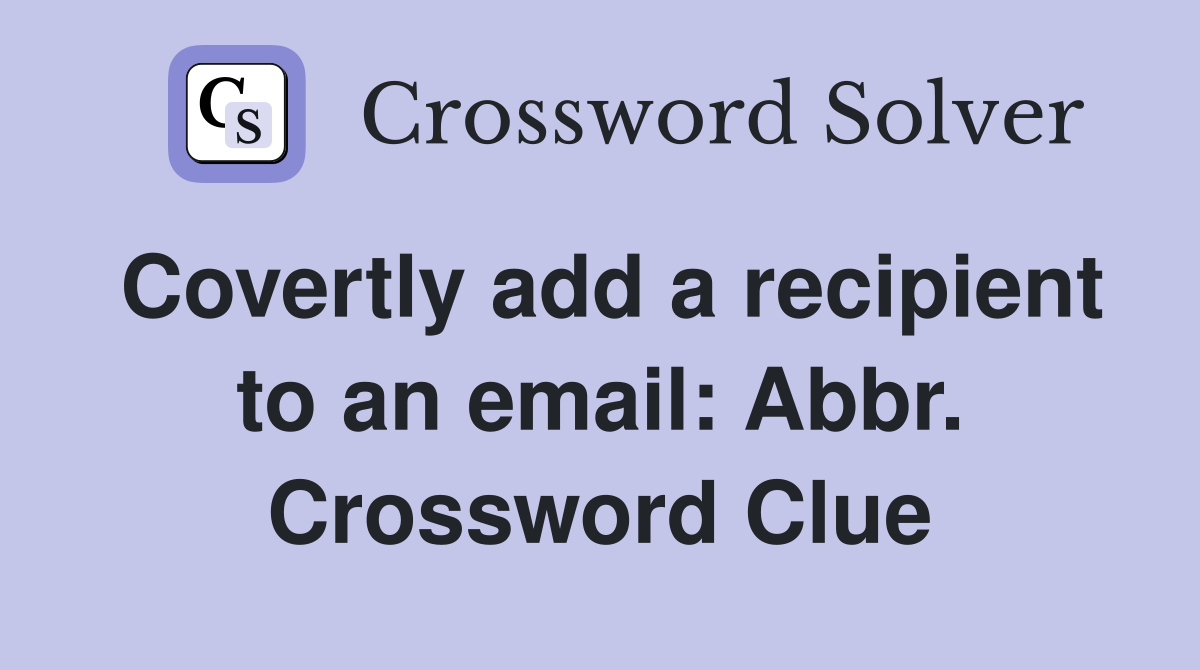 Covertly add a recipient to an email: Abbr. Crossword Clue