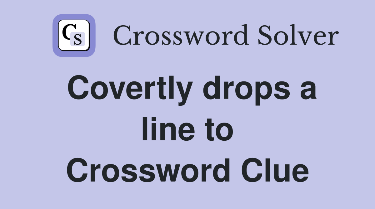 Covertly drops a line to Crossword Clue